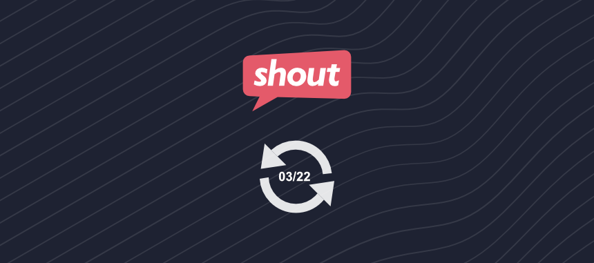 Shout Feature Update March 2022