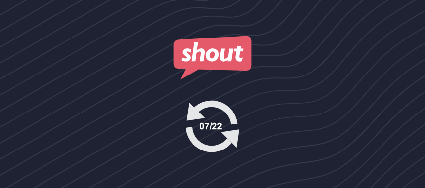 Shout Feature Update July 2022